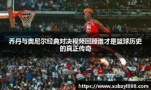 乔丹与奥尼尔经典对决视频回顾谁才是篮球历史的真正传奇